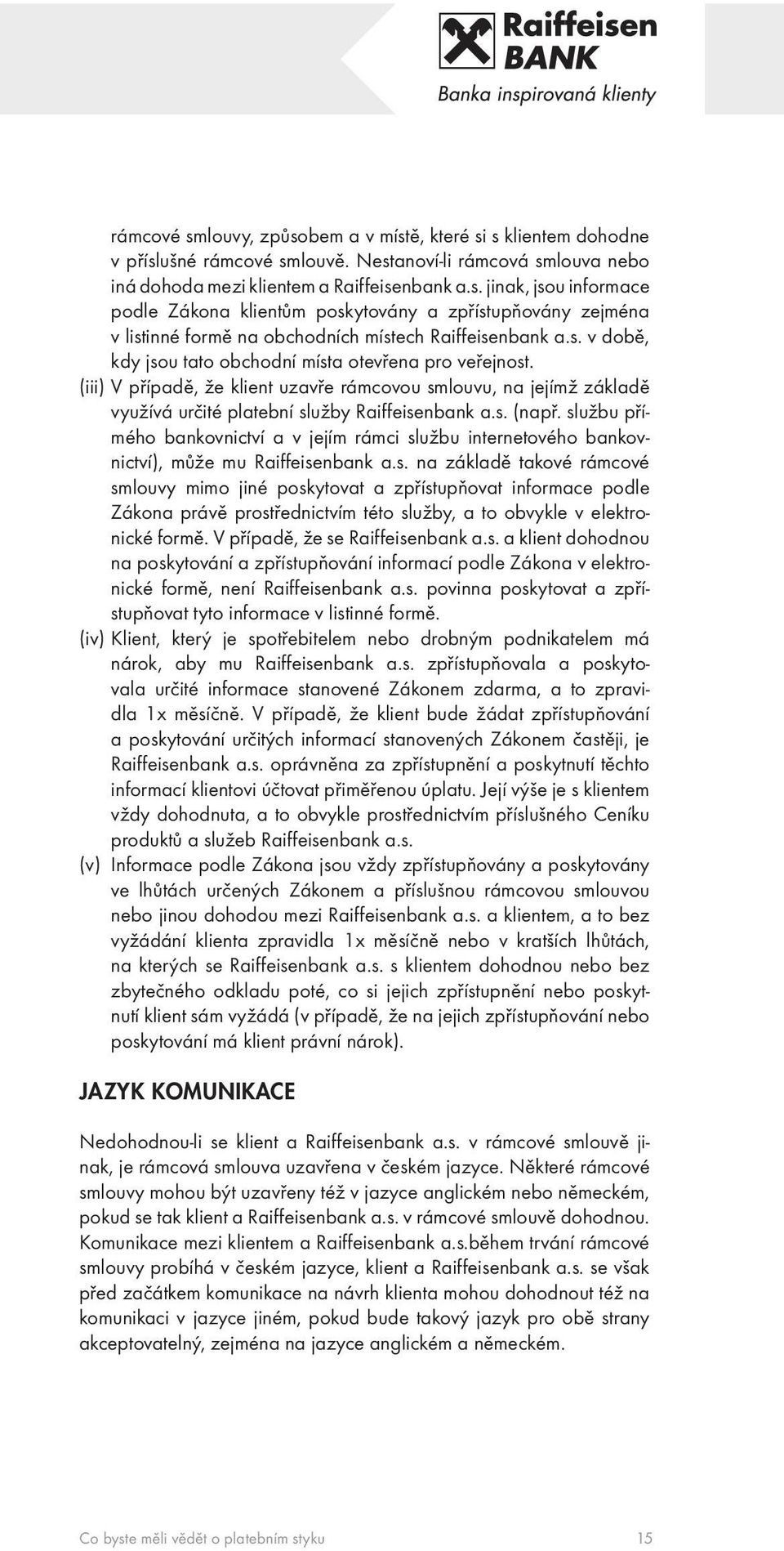 službu přímého bankovnictví a v jejím rámci službu internetového bankovnictví), může mu Raiffeisenbank a.s. na základě takové rámcové smlouvy mimo jiné poskytovat a zpřístupňovat informace podle Zákona právě prostřednictvím této služby, a to obvykle v elektronické formě.