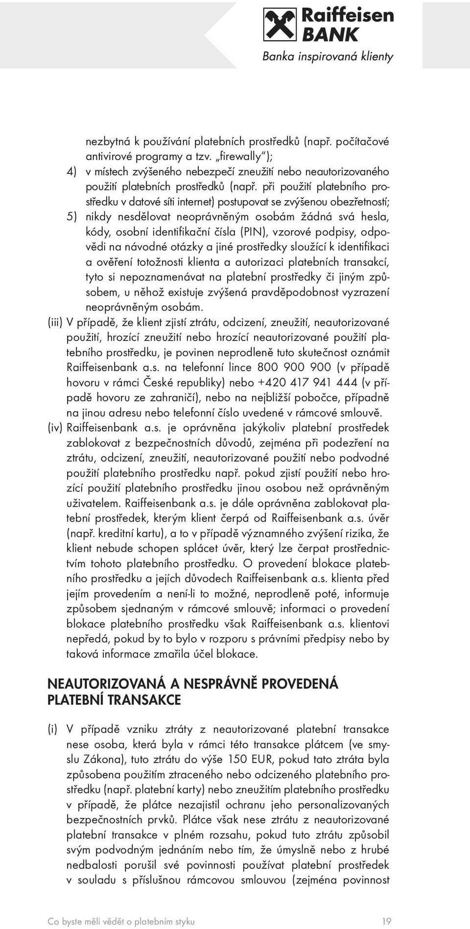 při použití platebního prostředku v datové síti internet) postupovat se zvýšenou obezřetností; 5) nikdy nesdělovat neoprávněným osobám žádná svá hesla, kódy, osobní identifikační čísla (PIN), vzorové