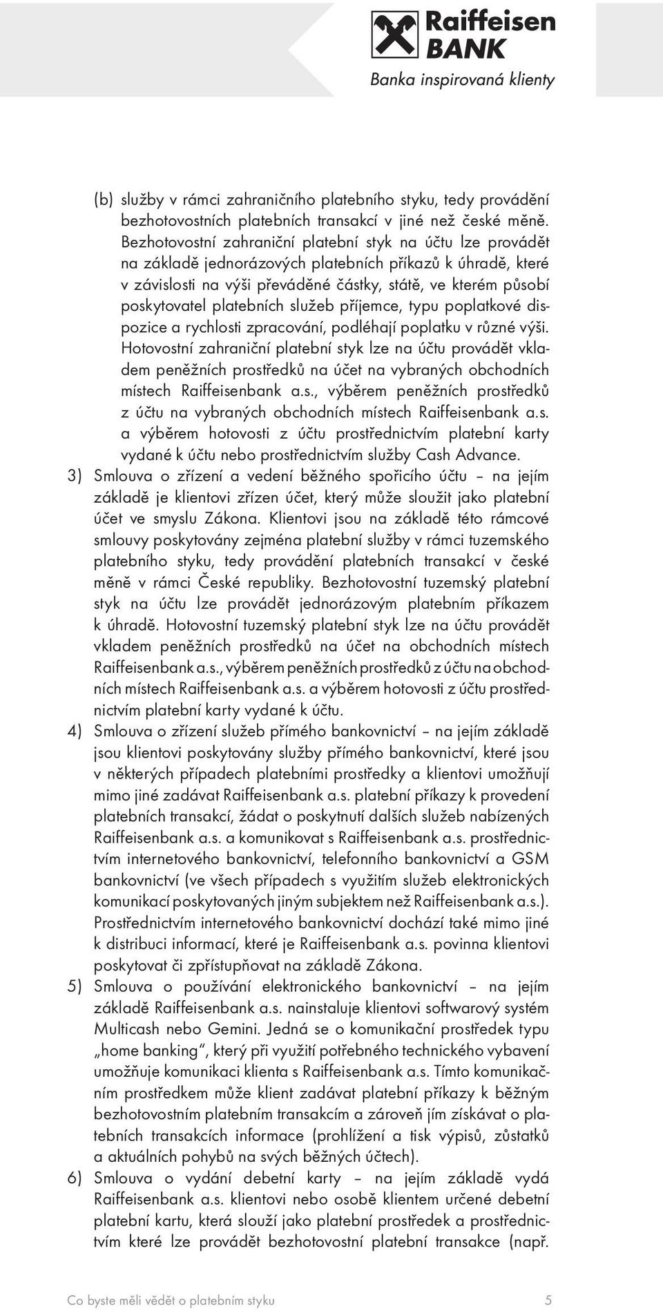 platebních služeb příjemce, typu poplatkové dispozice a rychlosti zpracování, podléhají poplatku v různé výši.