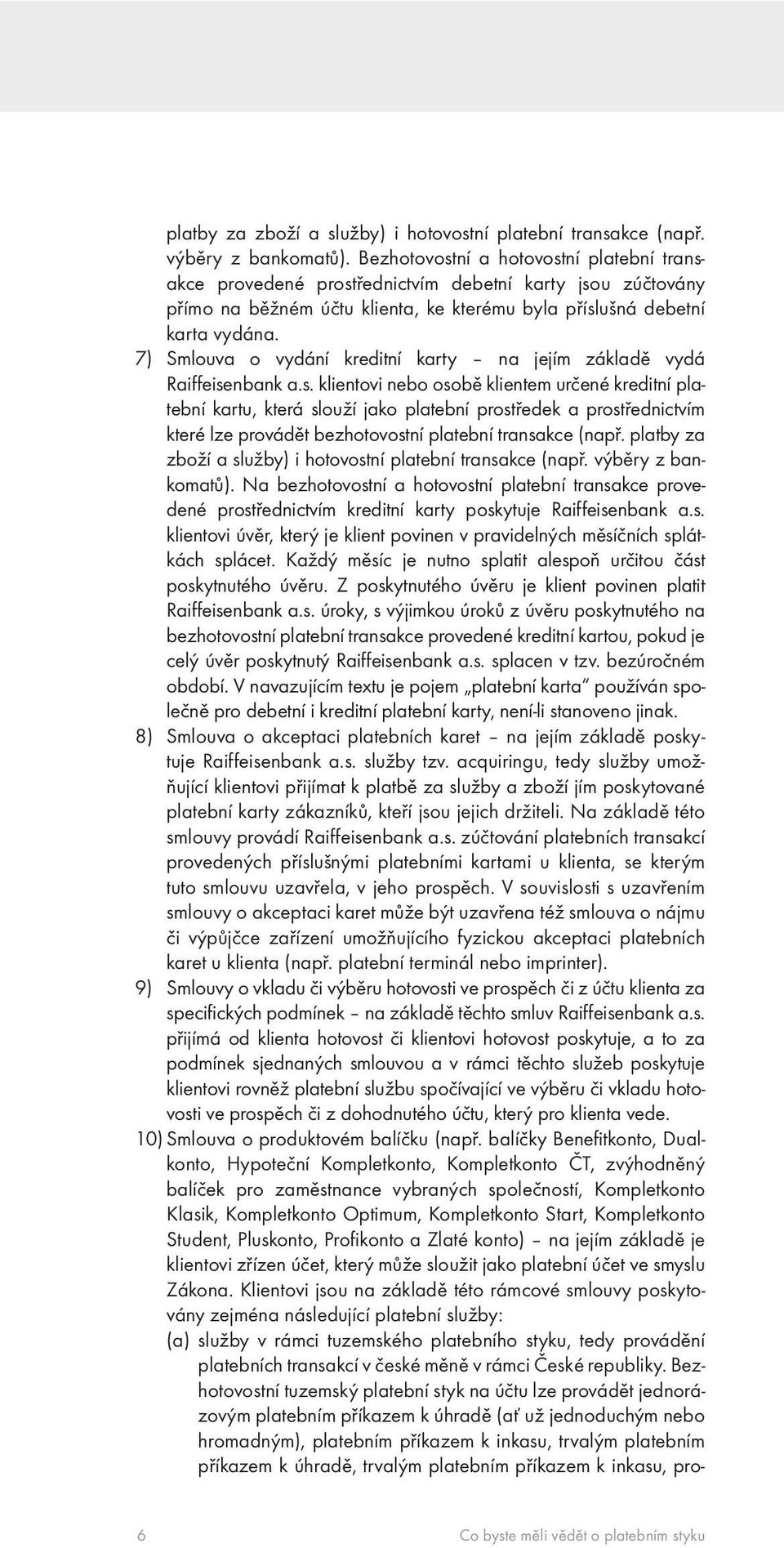 7) Smlouva o vydání kreditní karty na jejím základě vydá Raiffeise