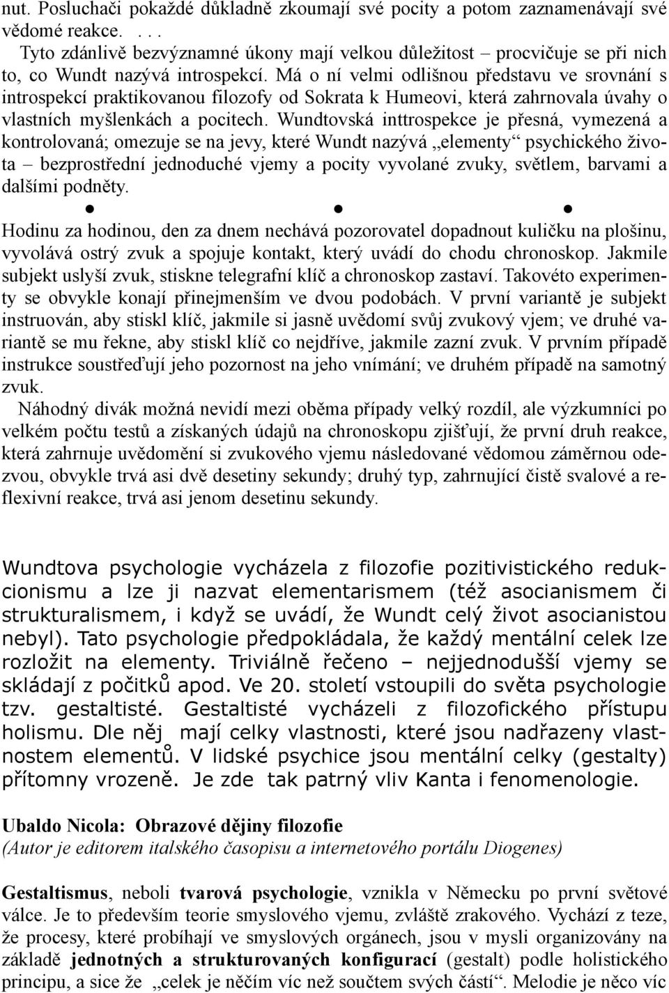 Má o ní velmi odlišnou představu ve srovnání s introspekcí praktikovanou filozofy od Sokrata k Humeovi, která zahrnovala úvahy o vlastních myšlenkách a pocitech.