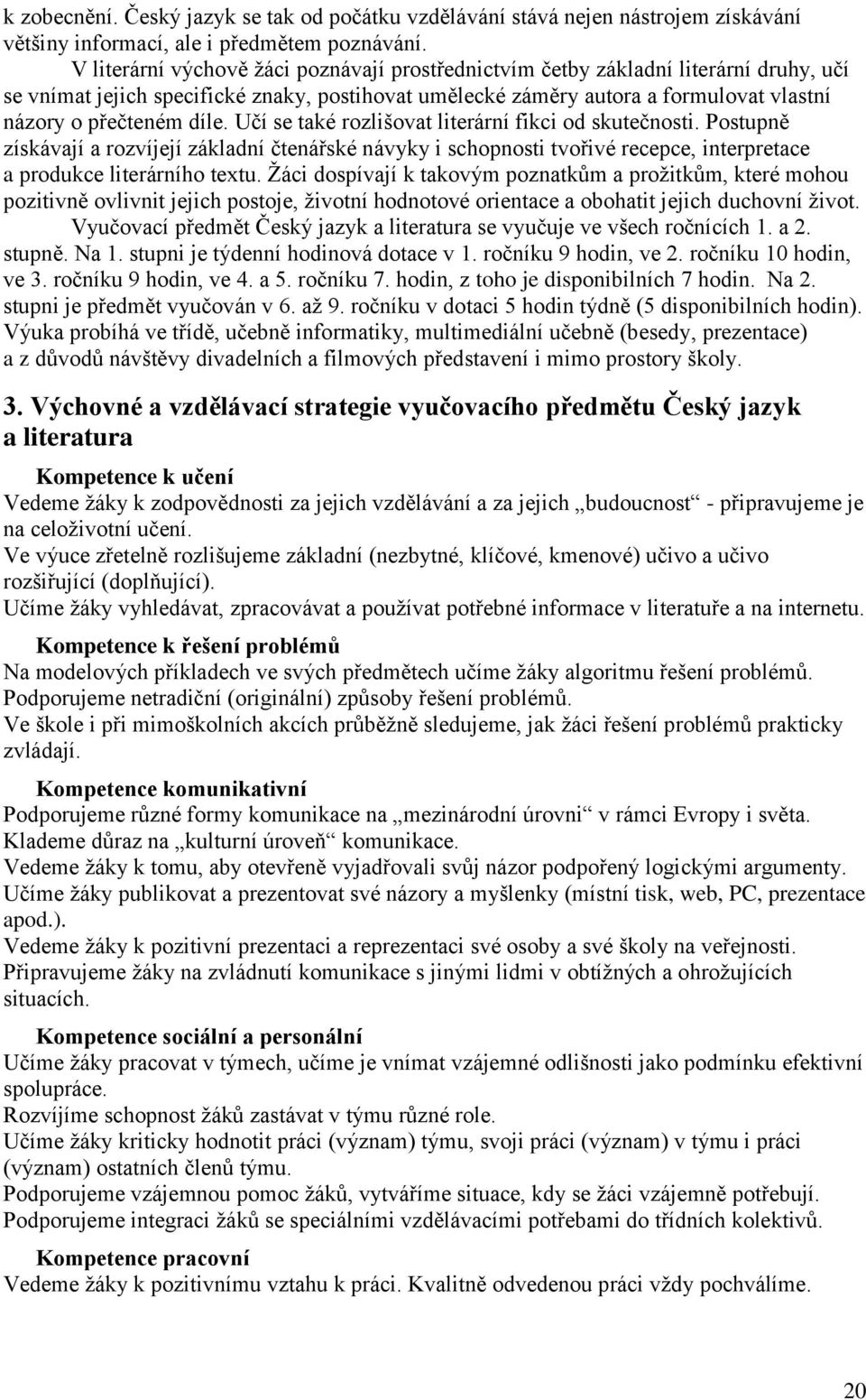 díle. Učí se také rozlišovat literární fikci od skutečnosti. Postupně získávají a rozvíjejí základní čtenářské návyky i schopnosti tvořivé recepce, interpretace a produkce literárního textu.