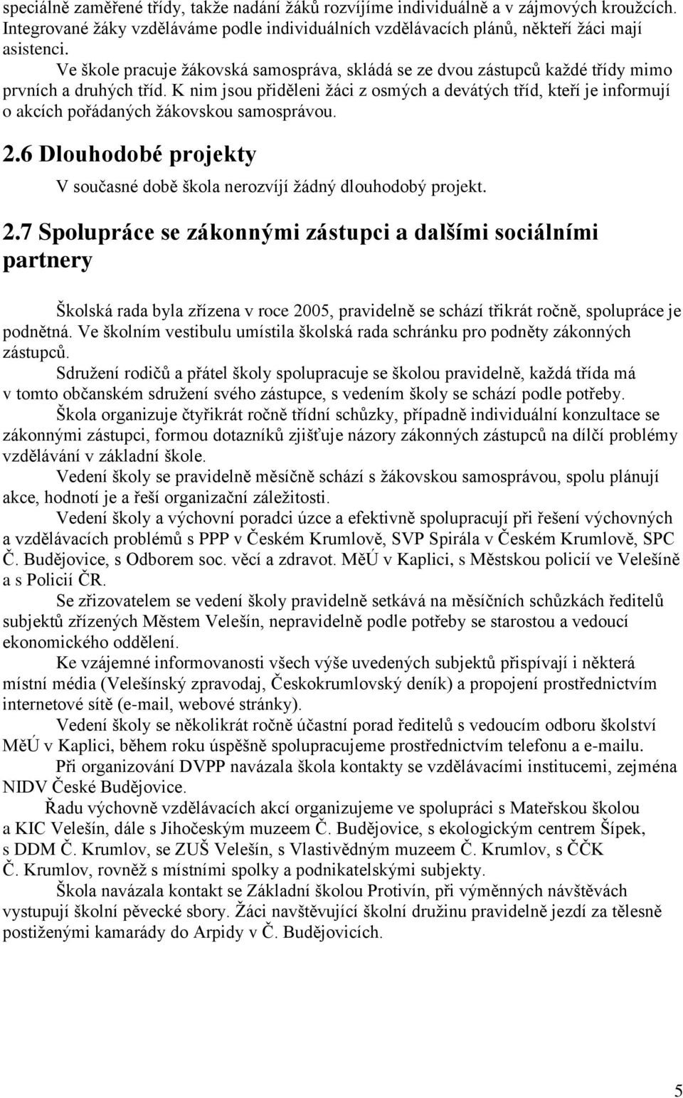 K nim jsou přiděleni žáci z osmých a devátých tříd, kteří je informují o akcích pořádaných žákovskou samosprávou. 2.