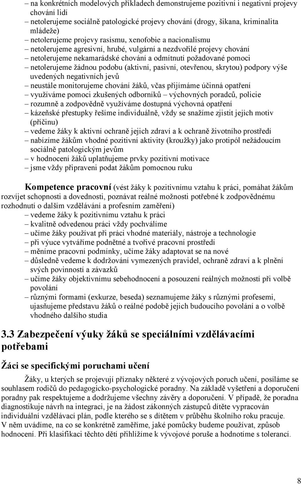 podobu (aktivní, pasivní, otevřenou, skrytou) podpory výše uvedených negativních jevů neustále monitorujeme chování žáků, včas přijímáme účinná opatření využíváme pomoci zkušených odborníků