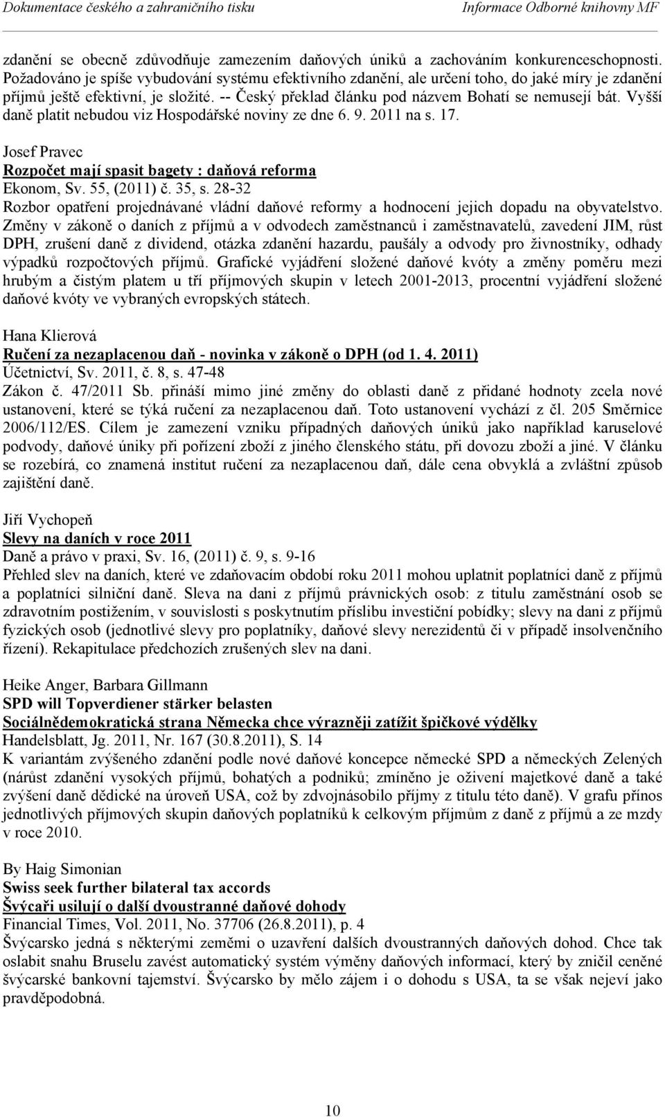 Vyšší daně platit nebudou viz Hospodářské noviny ze dne 6. 9. 2011 na s. 17. Josef Pravec Rozpočet mají spasit bagety : daňová reforma Ekonom, Sv. 55, (2011) č. 35, s.