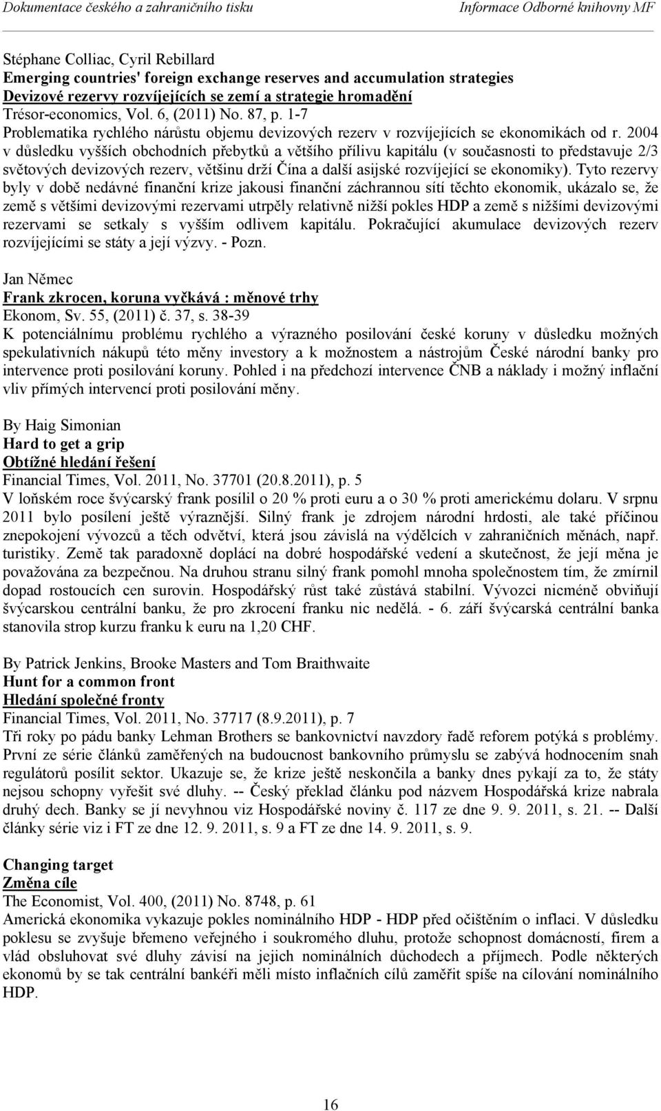 2004 v důsledku vyšších obchodních přebytků a většího přílivu kapitálu (v současnosti to představuje 2/3 světových devizových rezerv, většinu drží Čína a další asijské rozvíjející se ekonomiky).