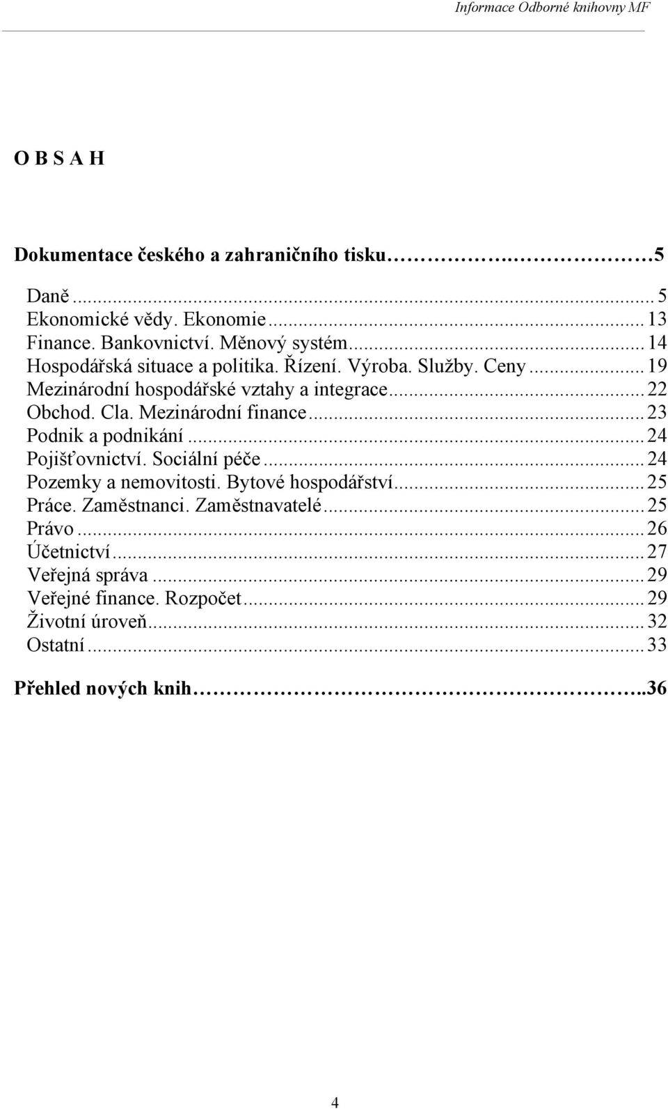 Mezinárodní finance... 23 Podnik a podnikání... 24 Pojišťovnictví. Sociální péče... 24 Pozemky a nemovitosti. Bytové hospodářství... 25 Práce.