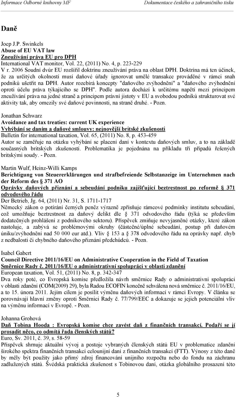 Doktrína má ten účinek, že za určitých okolností musí daňové úřady ignorovat umělé transakce prováděné v rámci snah podniků ušetřit na DPH.