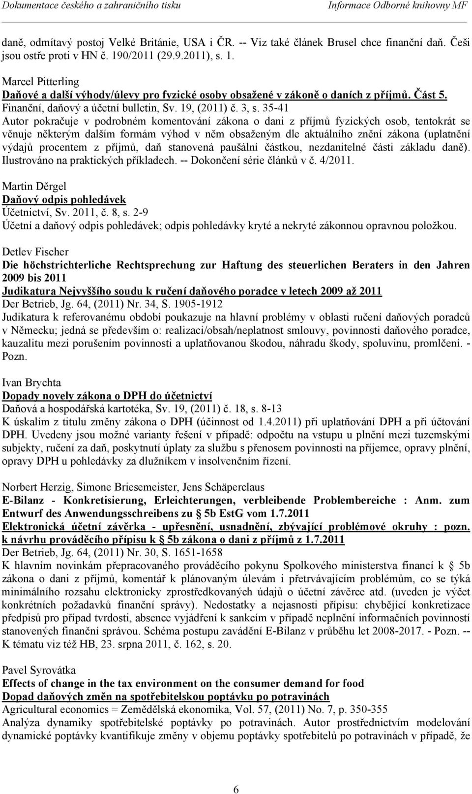 35-41 Autor pokračuje v podrobném komentování zákona o dani z příjmů fyzických osob, tentokrát se věnuje některým dalším formám výhod v něm obsaženým dle aktuálního znění zákona (uplatnění výdajů