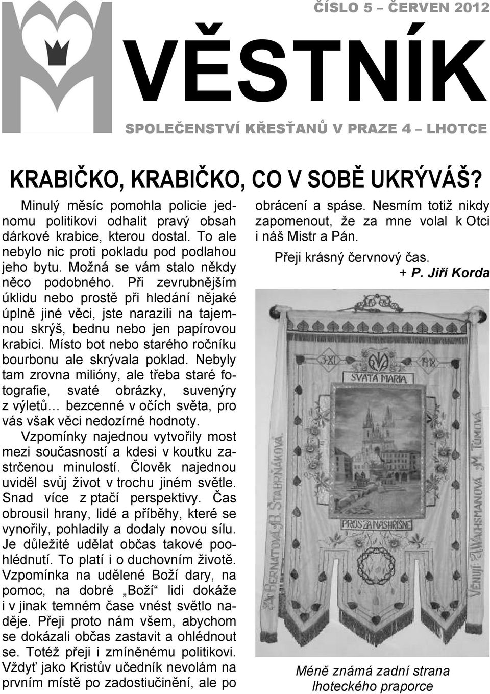 Při zevrubnějším úklidu nebo prostě při hledání nějaké úplně jiné věci, jste narazili na tajemnou skrýš, bednu nebo jen papírovou krabici. Místo bot nebo starého ročníku bourbonu ale skrývala poklad.