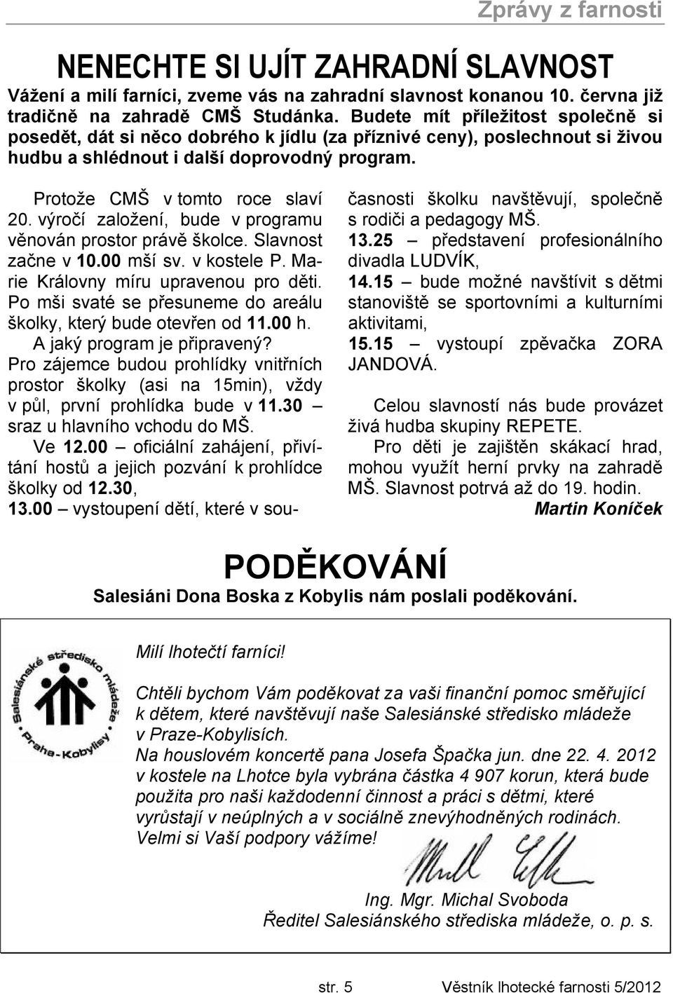 výročí založení, bude v programu věnován prostor právě školce. Slavnost začne v 10.00 mší sv. v kostele P. Marie Královny míru upravenou pro děti.