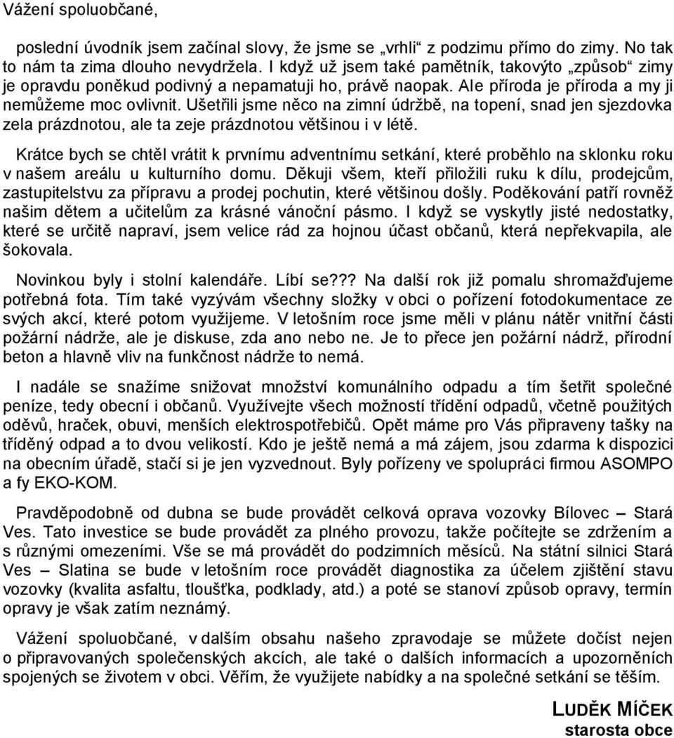 Ušetřili jsme něco na zimní údržbě, na topení, snad jen sjezdovka zela prázdnotou, ale ta zeje prázdnotou většinou i v létě.