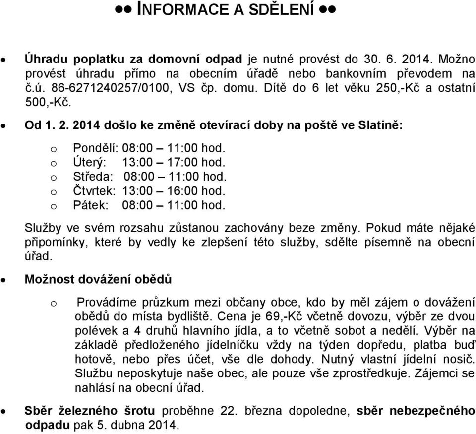 o Čtvrtek: 13:00 16:00 hod. o Pátek: 08:00 11:00 hod. Služby ve svém rozsahu zůstanou zachovány beze změny.