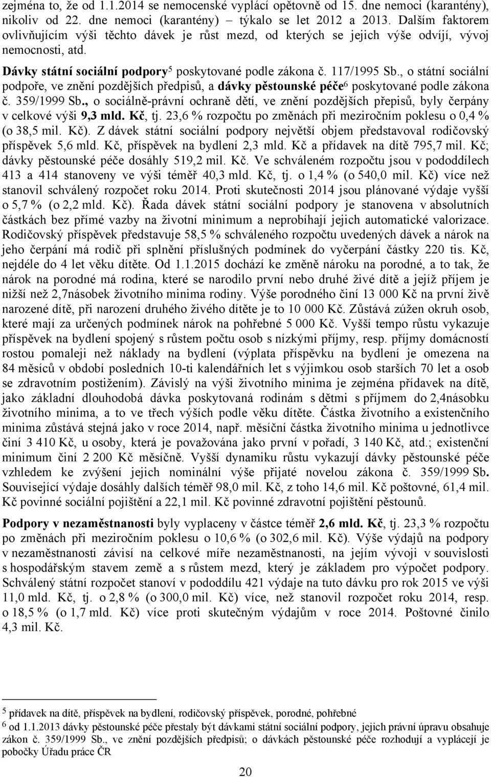 , o státní sociální podpoře, ve znění pozdějších předpisů, a dávky pěstounské péče 6 poskytované podle zákona č. 359/1999 Sb.