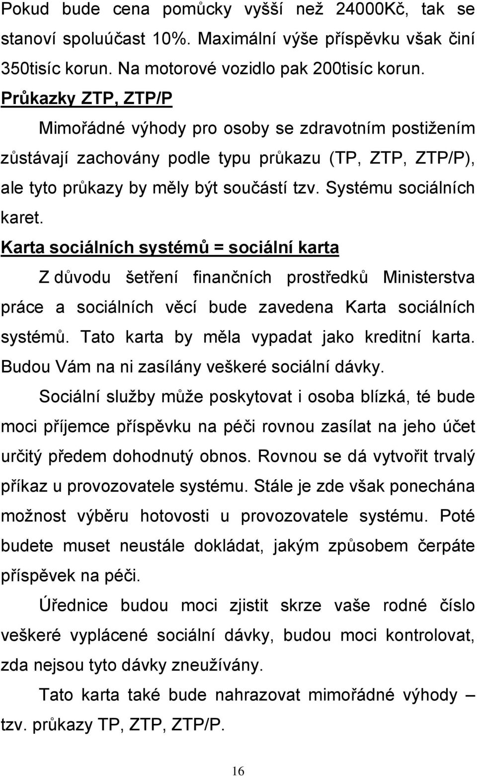 Karta sociálních systémů = sociální karta Z důvodu šetření finančních prostředků Ministerstva práce a sociálních věcí bude zavedena Karta sociálních systémů.