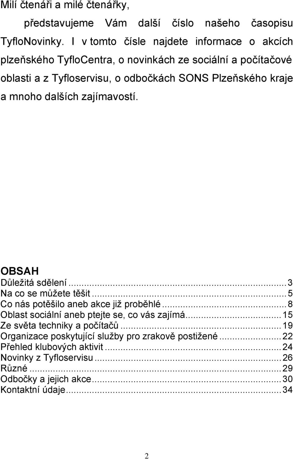 kraje a mnoho dalších zajímavostí. OBSAH Důležitá sdělení...3 Na co se můžete těšit...5 Co nás potěšilo aneb akce již proběhlé.