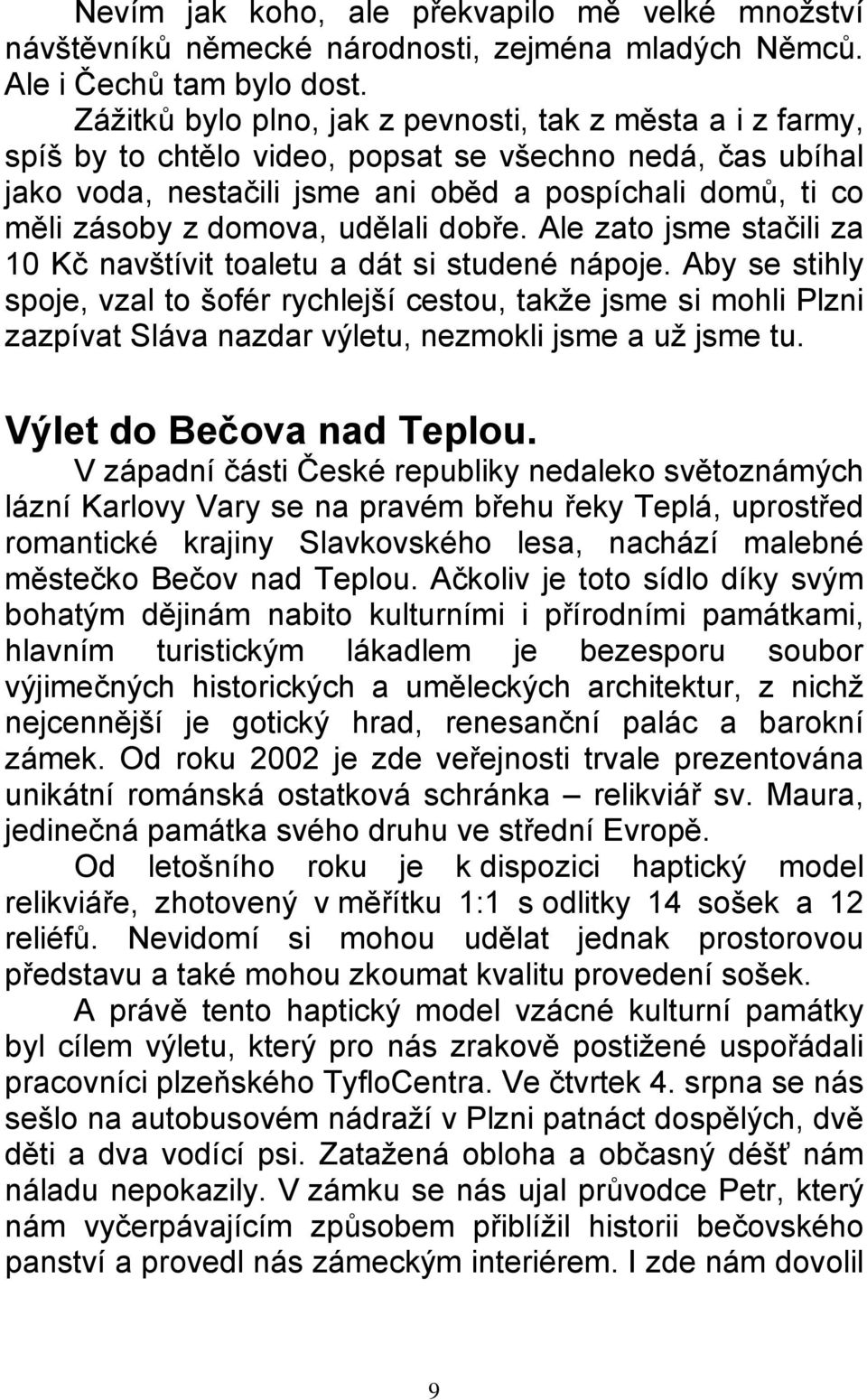 domova, udělali dobře. Ale zato jsme stačili za 10 Kč navštívit toaletu a dát si studené nápoje.