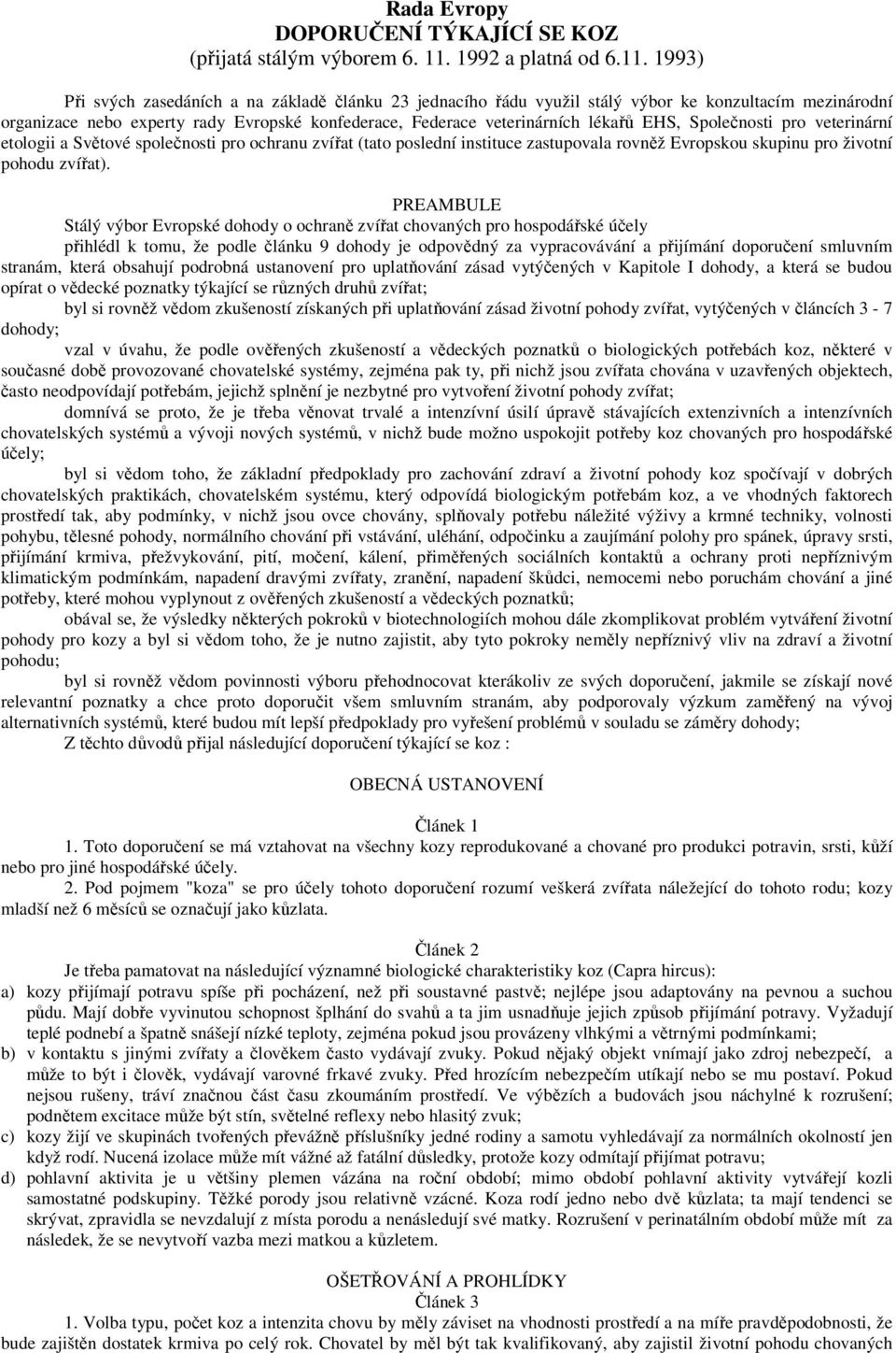 1993) Při svých zasedáních a na základě článku 23 jednacího řádu využil stálý výbor ke konzultacím mezinárodní organizace nebo experty rady Evropské konfederace, Federace veterinárních lékařů EHS,