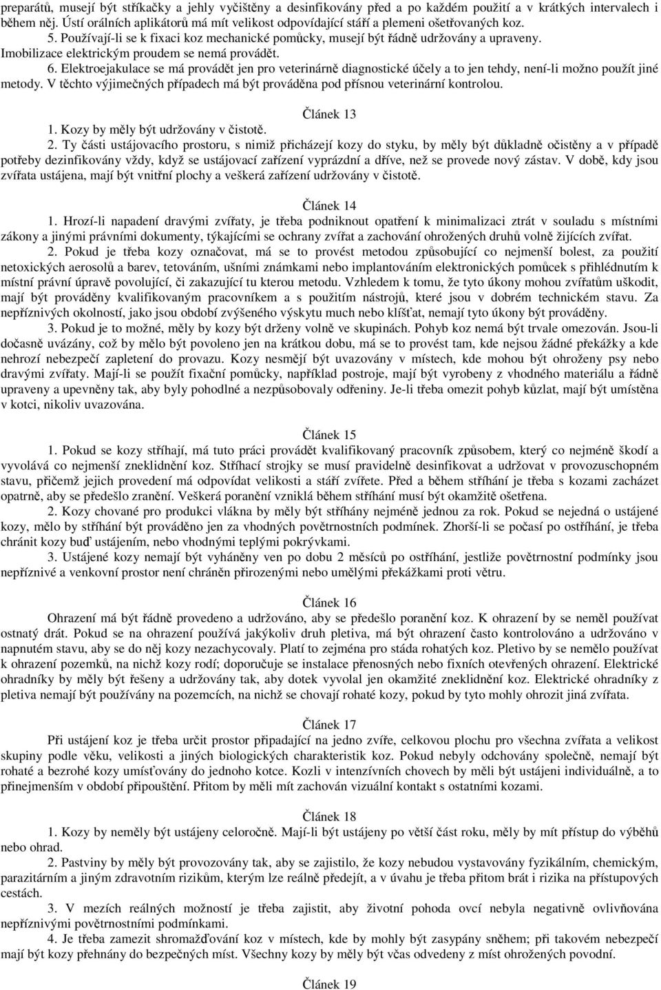 Imobilizace elektrickým proudem se nemá provádět. 6. Elektroejakulace se má provádět jen pro veterinárně diagnostické účely a to jen tehdy, není-li možno použít jiné metody.