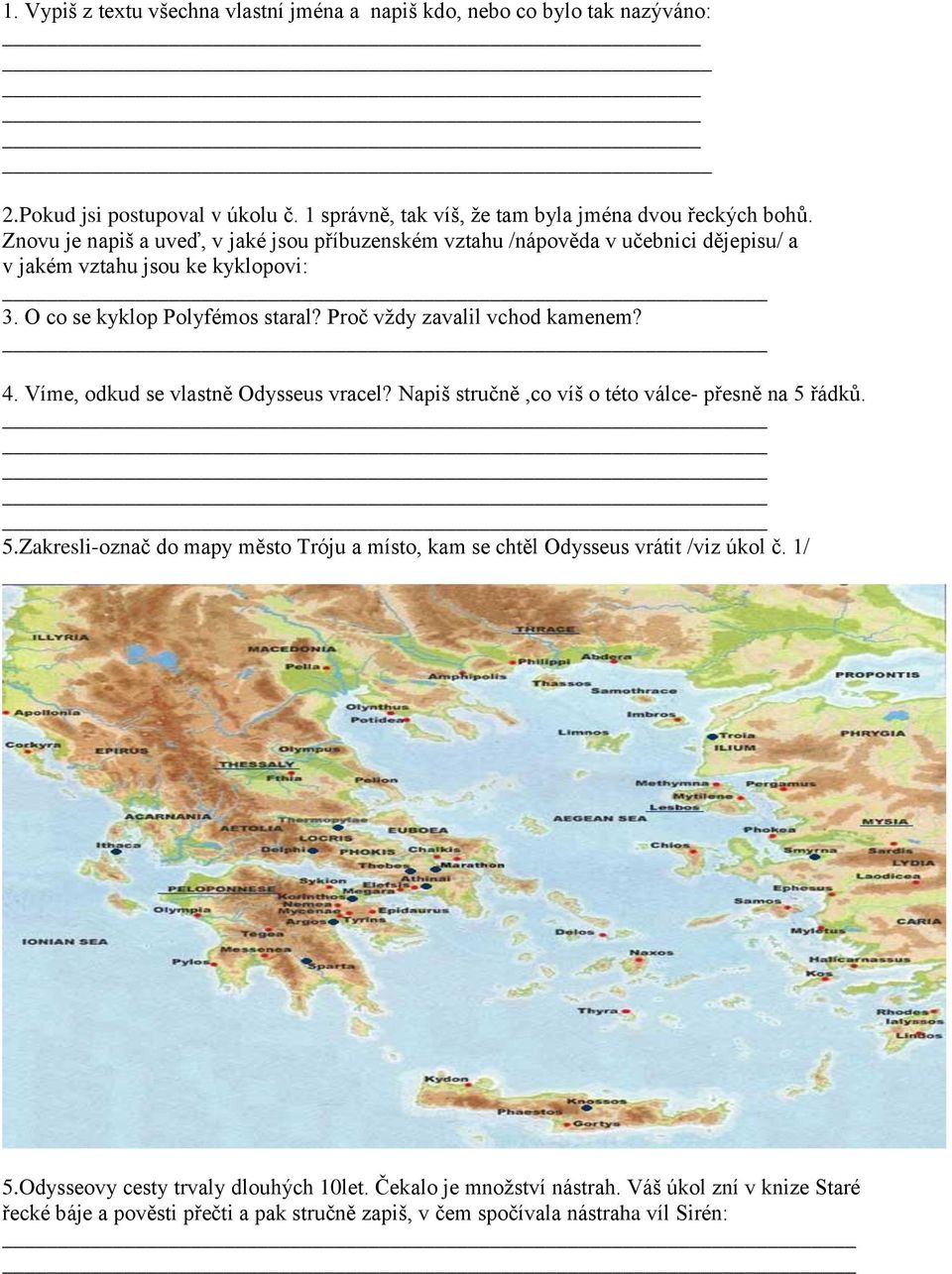 Proč vždy zavalil vchod kamenem? 4. Víme, odkud se vlastně Odysseus vracel? Napiš stručně,co víš o této válce- přesně na 5 