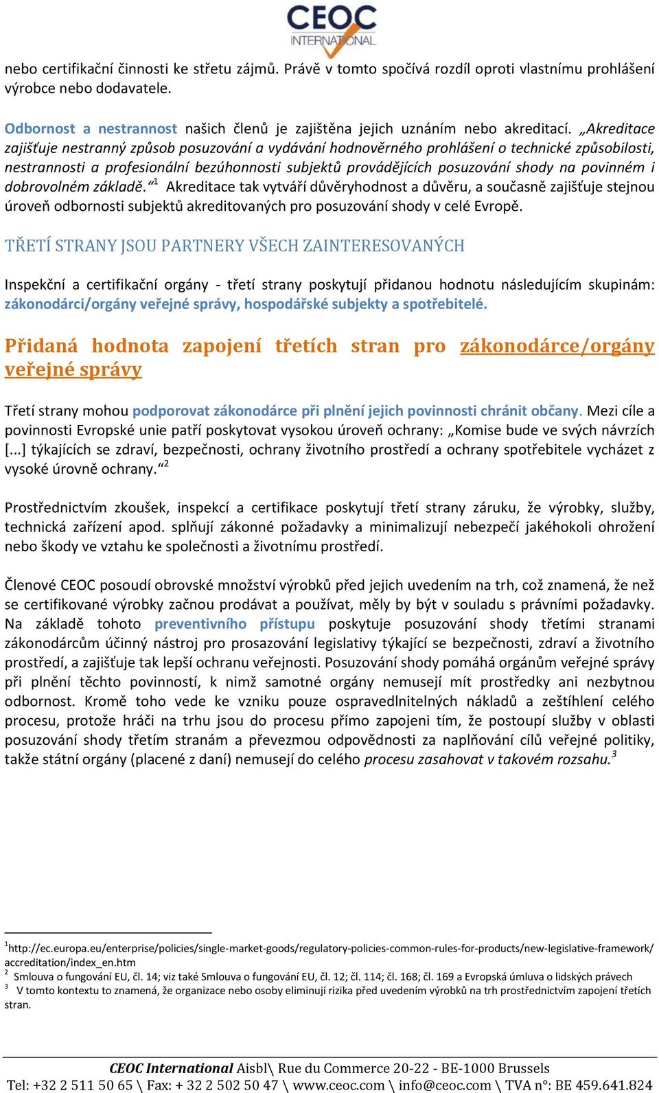 Akreditace zajišťuje nestranný způsob posuzování a vydávání hodnověrného prohlášení o technické způsobilosti, nestrannosti a profesionální bezúhonnosti subjektů provádějících posuzování shody na