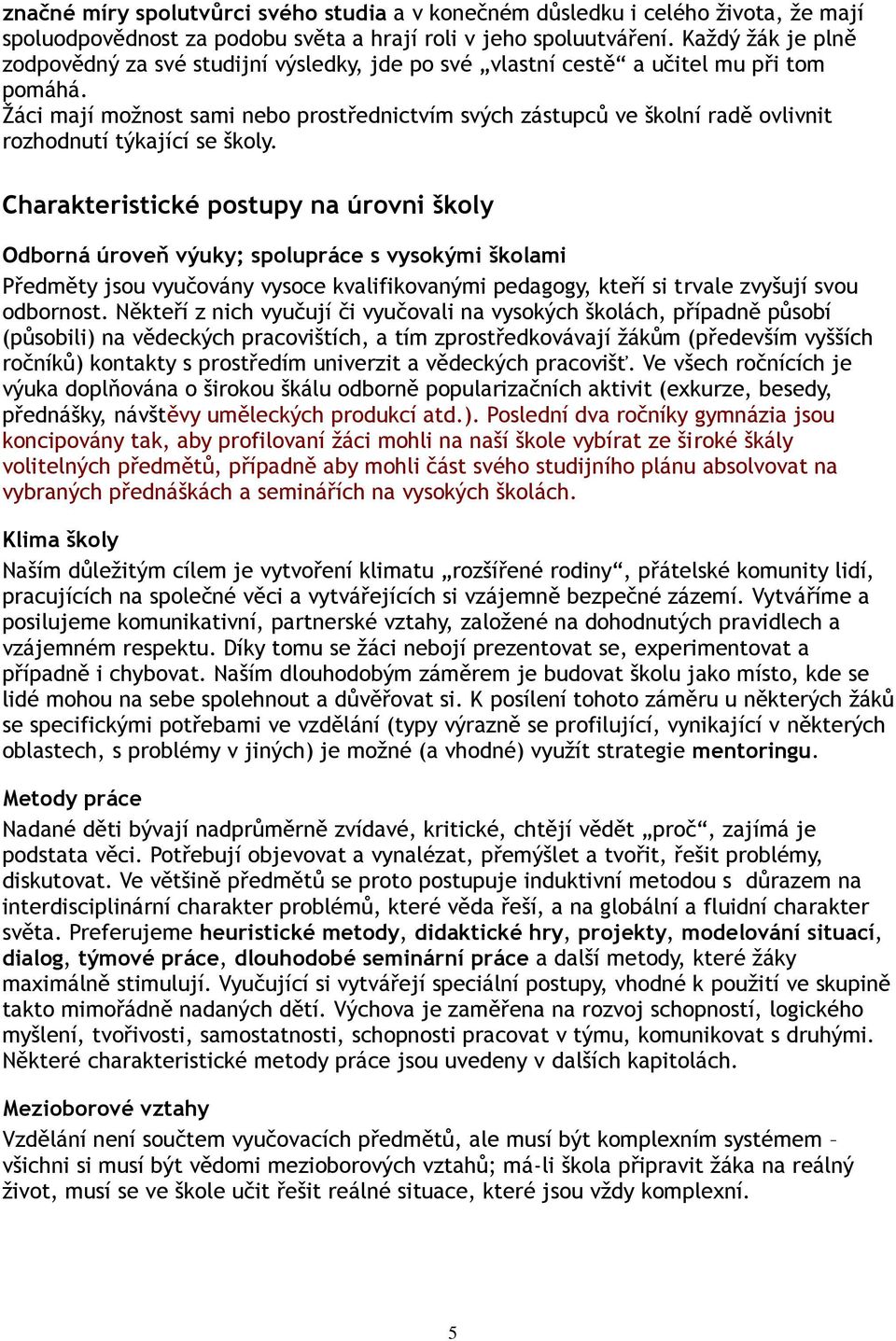 Žáci mají možnost sami nebo prostřednictvím svých zástupců ve školní radě ovlivnit rozhodnutí týkající se školy.