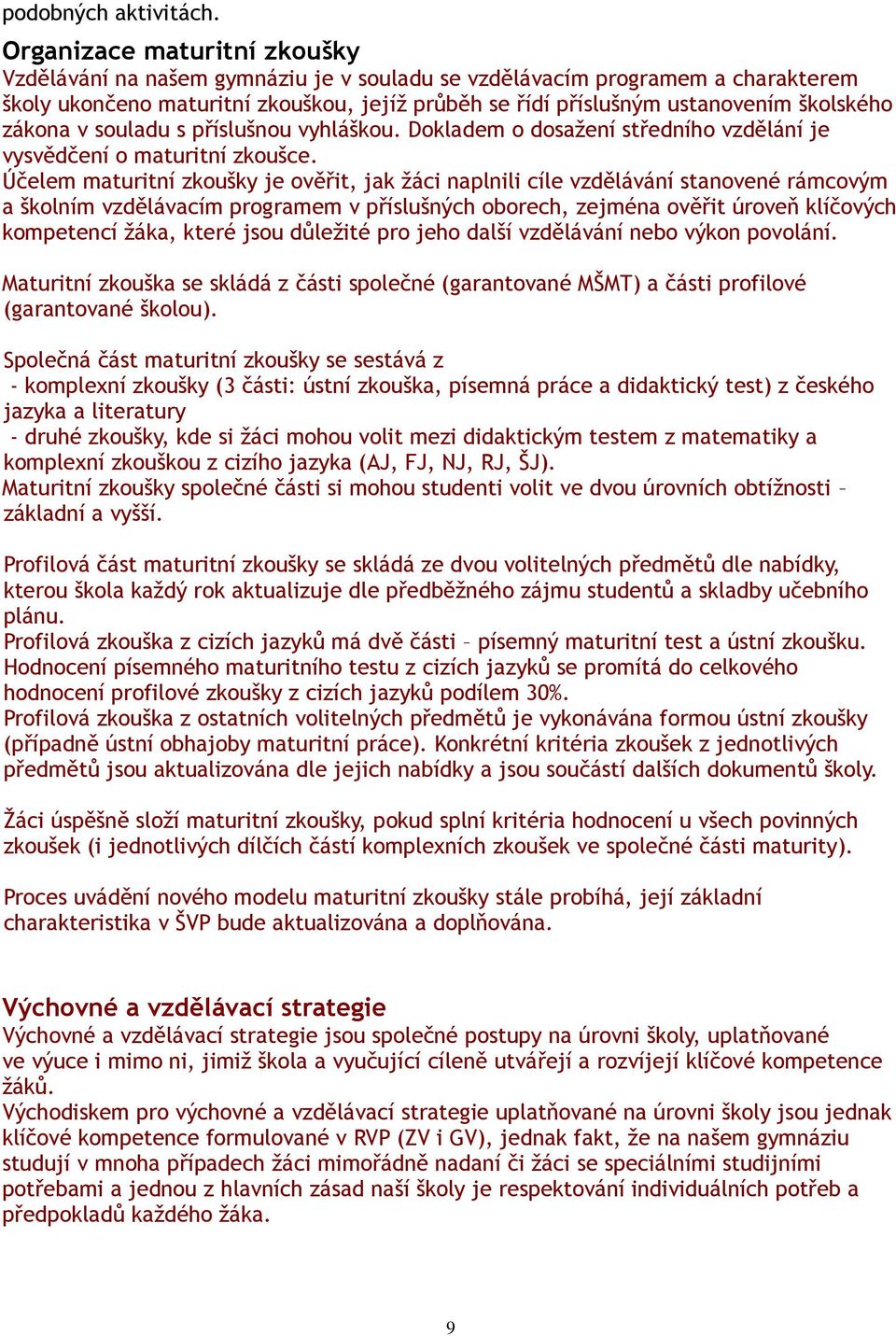 zákona v souladu s příslušnou vyhláškou. Dokladem o dosažení středního vzdělání je vysvědčení o maturitní zkoušce.