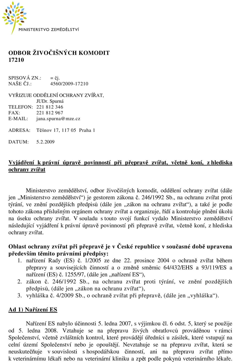 2009 Vyjádření k právní úpravě povinností při přepravě zvířat, včetně koní, z hlediska ochrany zvířat Ministerstvo zemědělství, odbor živočišných komodit, oddělení ochrany zvířat (dále jen