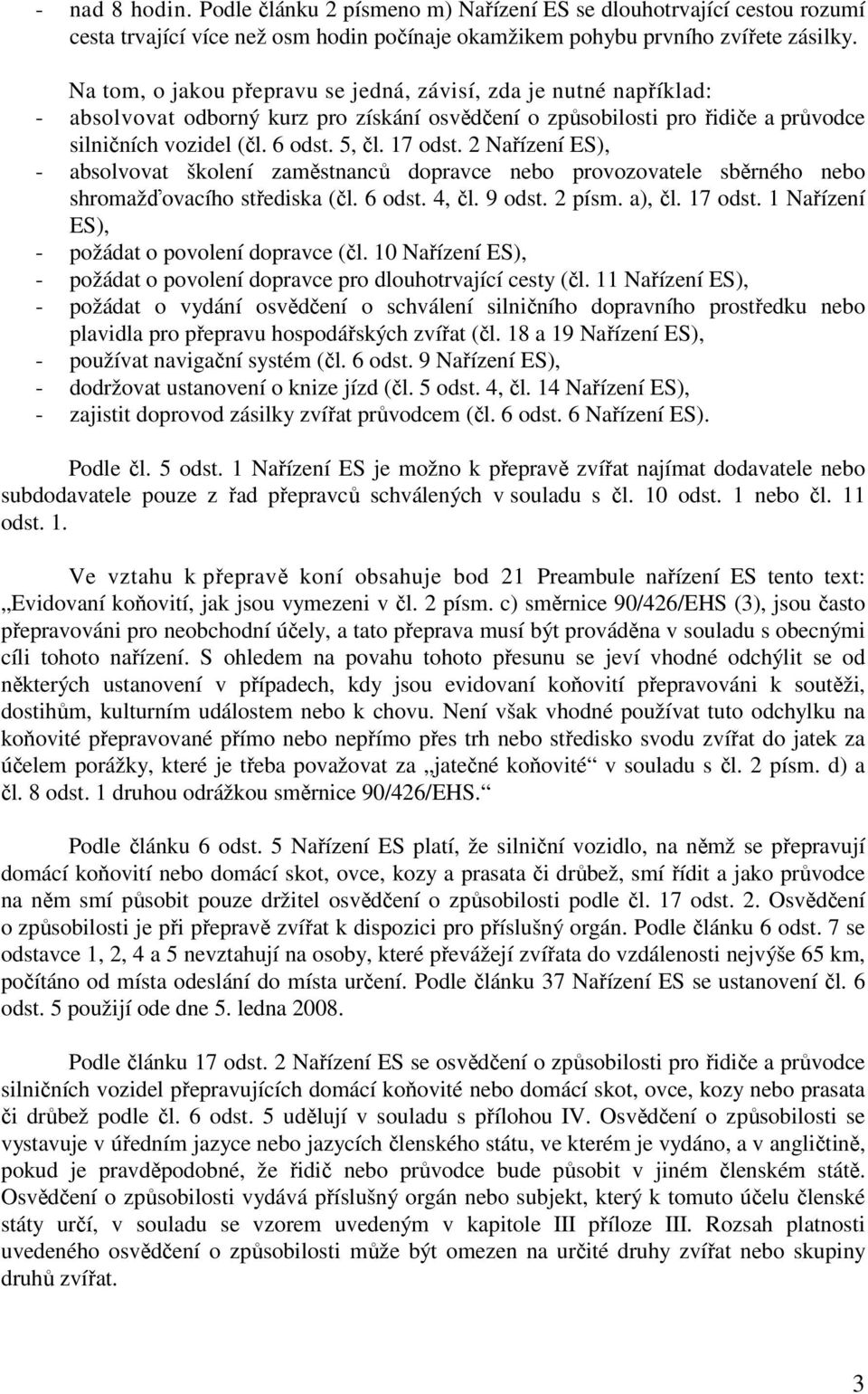 2 Nařízení ES), - absolvovat školení zaměstnanců dopravce nebo provozovatele sběrného nebo shromažďovacího střediska (čl. 6 odst. 4, čl. 9 odst. 2 písm. a), čl. 17 odst.