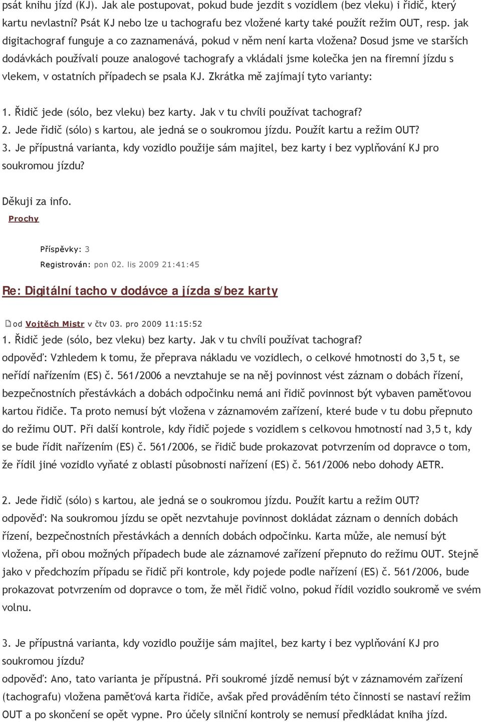 Dosud jsme ve staršéch dodåvkåch použévali pouze analogovü tachografy a vklådali jsme kolečka jen na firemné jézdu s vlekem, v ostatnéch přépadech se psala KJ. ZkrÅtka mě zajémajé tyto varianty: 1.