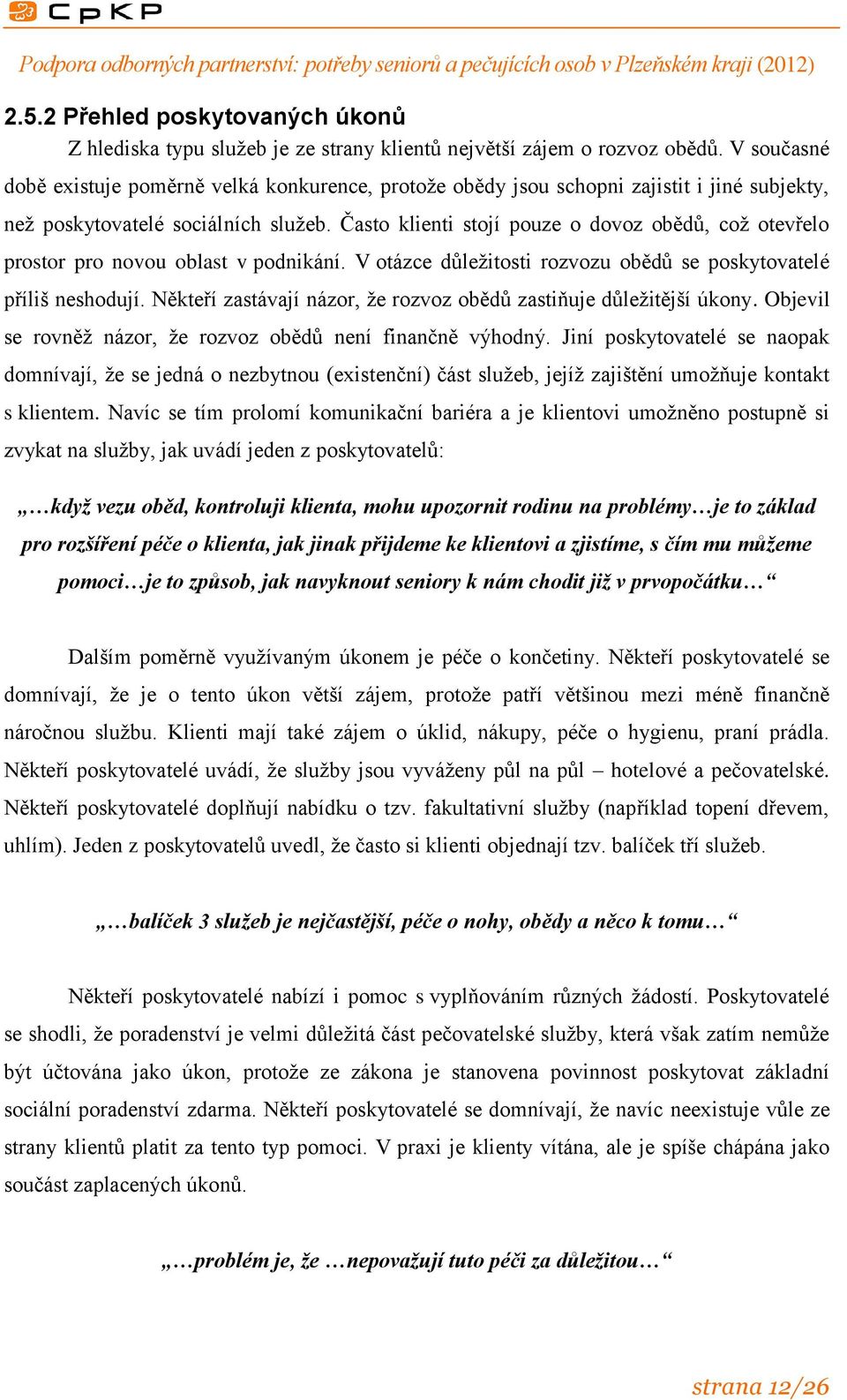 Často klienti stojí pouze o dovoz obědů, což otevřelo prostor pro novou oblast v podnikání. V otázce důležitosti rozvozu obědů se poskytovatelé příliš neshodují.