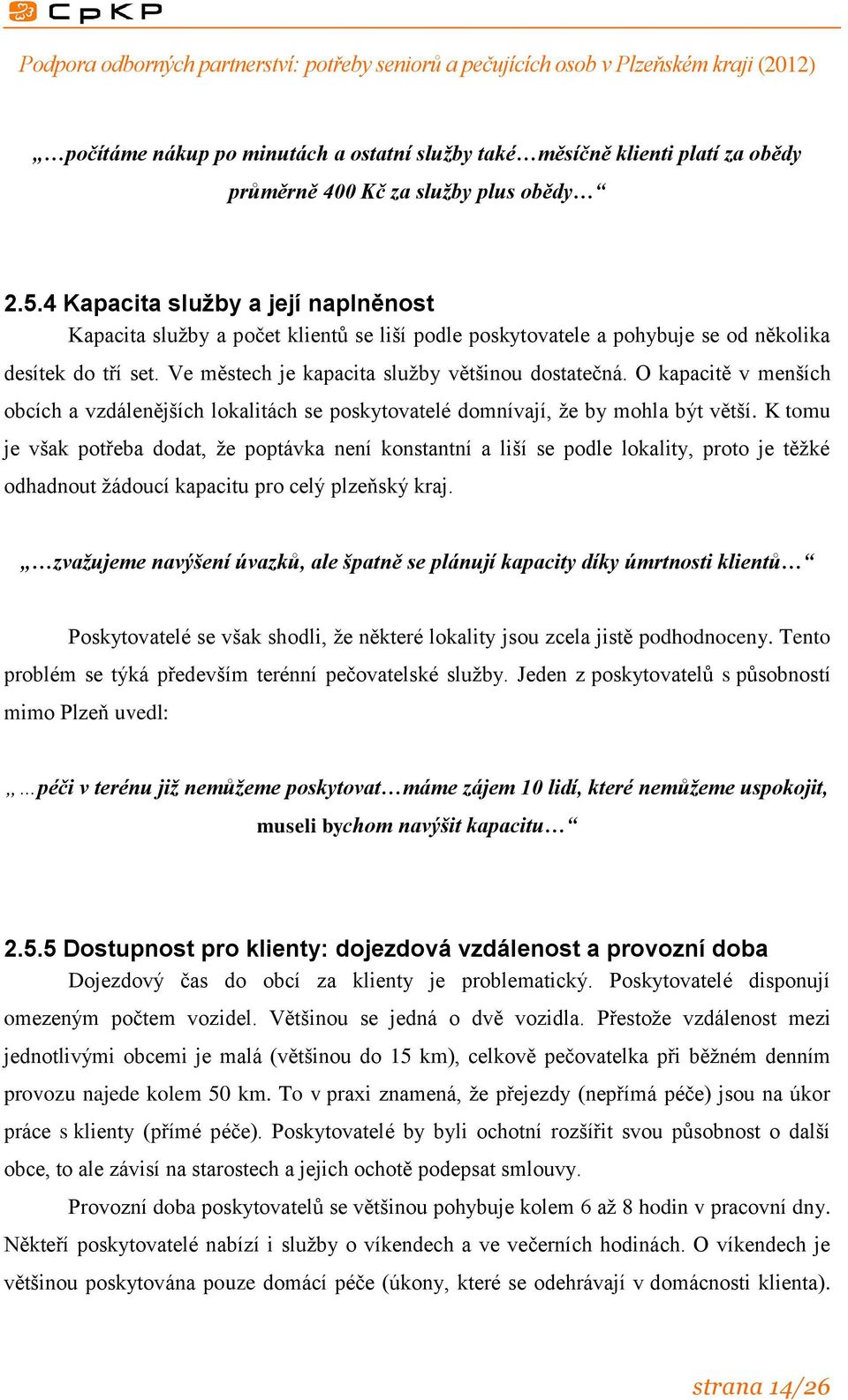 O kapacitě v menších obcích a vzdálenějších lokalitách se poskytovatelé domnívají, že by mohla být větší.