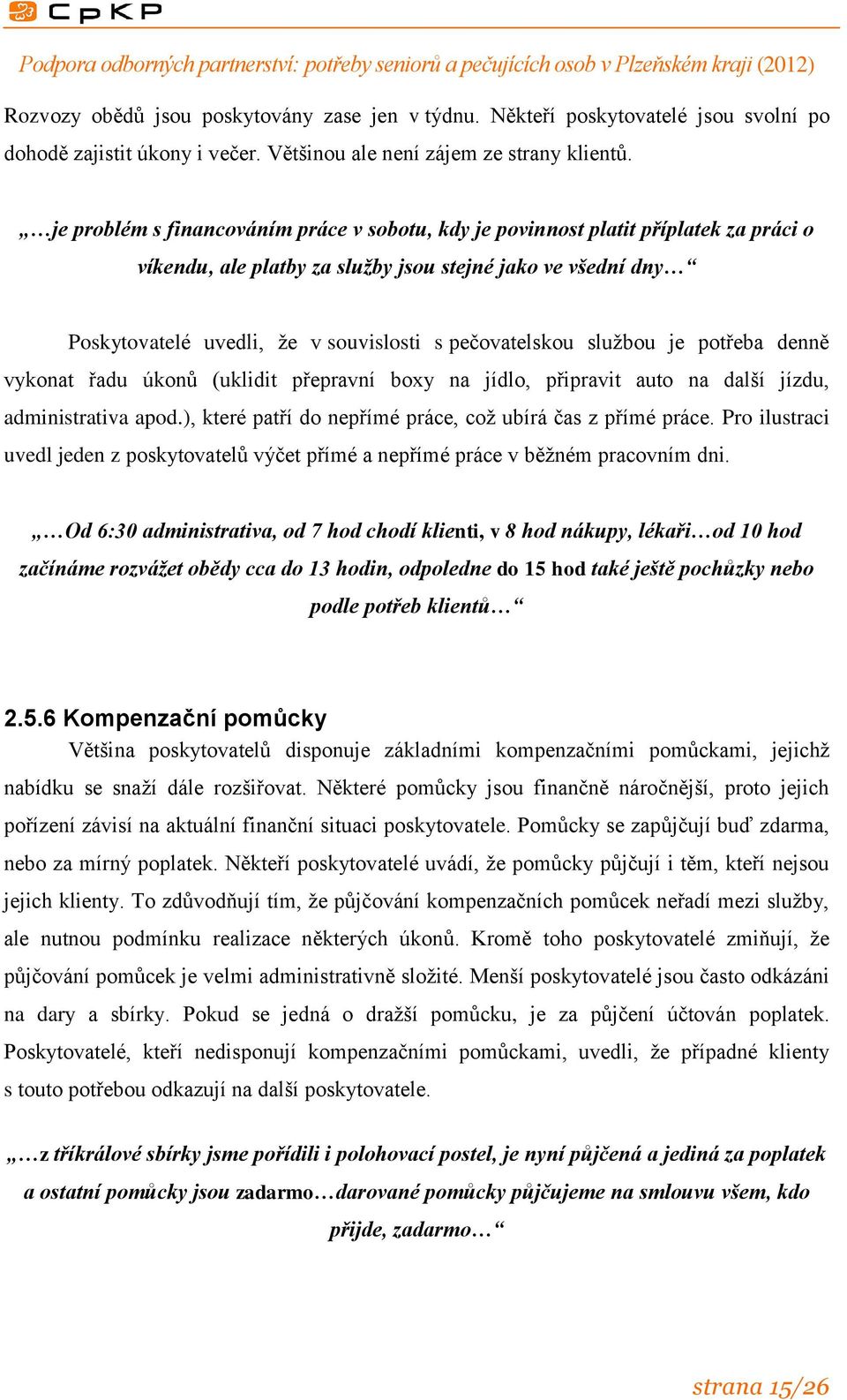 pečovatelskou službou je potřeba denně vykonat řadu úkonů (uklidit přepravní boxy na jídlo, připravit auto na další jízdu, administrativa apod.