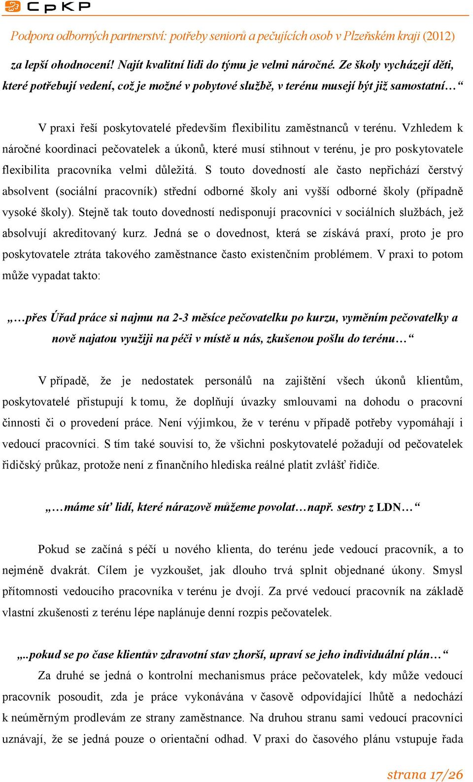 Vzhledem k náročné koordinaci pečovatelek a úkonů, které musí stihnout v terénu, je pro poskytovatele flexibilita pracovníka velmi důležitá.