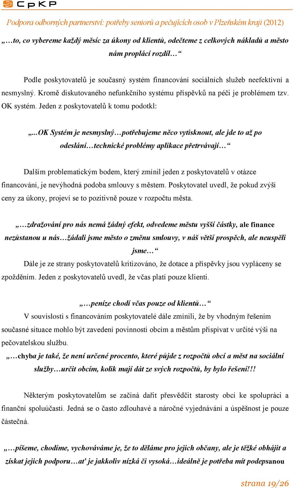 ..ok Systém je nesmyslný potřebujeme něco vytisknout, ale jde to až po odeslání technické problémy aplikace přetrvávají Dalším problematickým bodem, který zmínil jeden z poskytovatelů v otázce