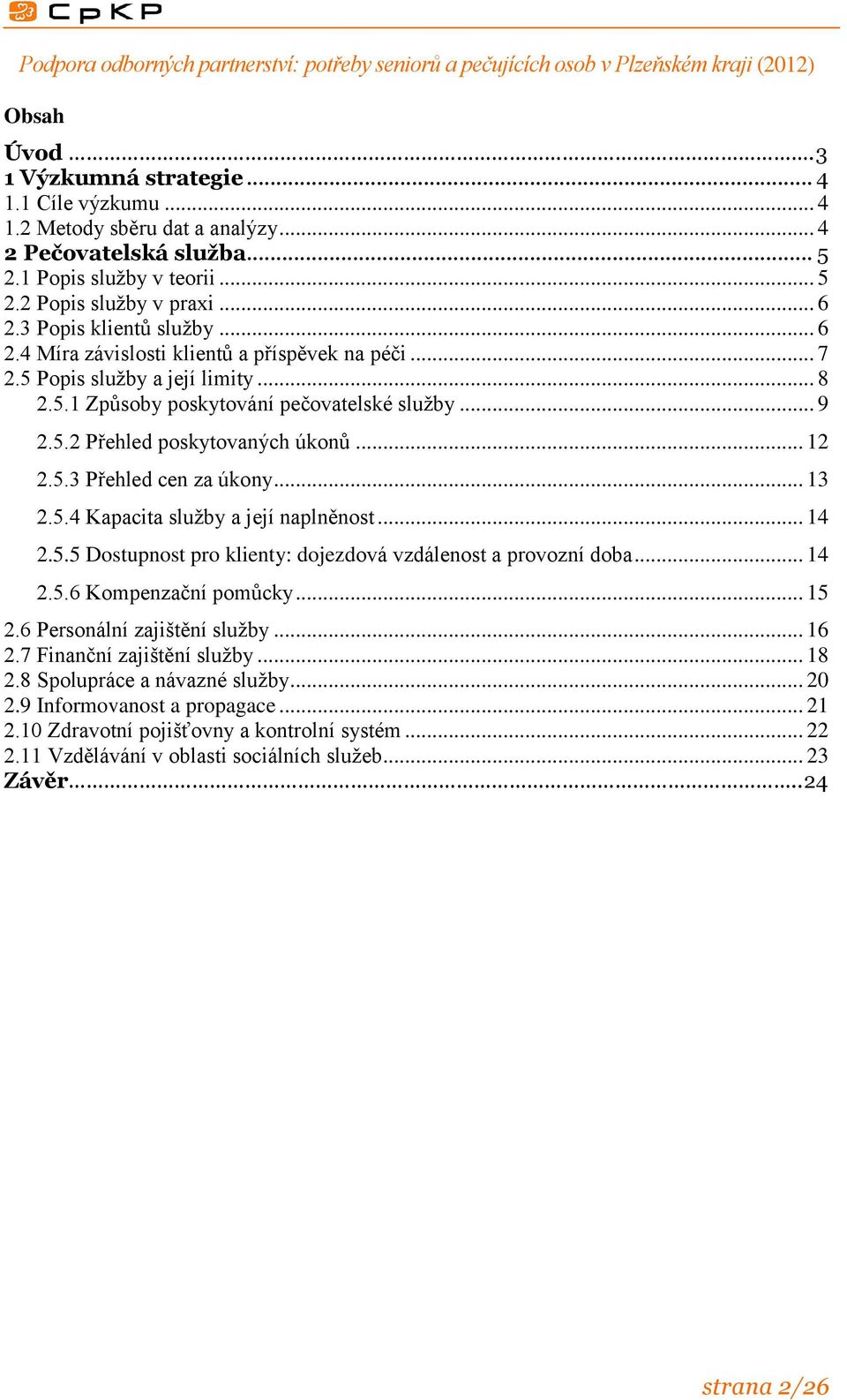 .. 12 2.5.3 Přehled cen za úkony... 13 2.5.4 Kapacita služby a její naplněnost... 14 2.5.5 Dostupnost pro klienty: dojezdová vzdálenost a provozní doba... 14 2.5.6 Kompenzační pomůcky... 15 2.