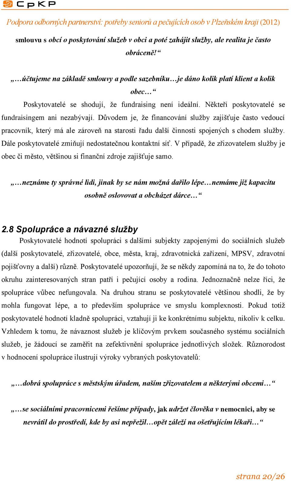 Důvodem je, že financování služby zajišťuje často vedoucí pracovník, který má ale zároveň na starosti řadu další činnosti spojených s chodem služby.