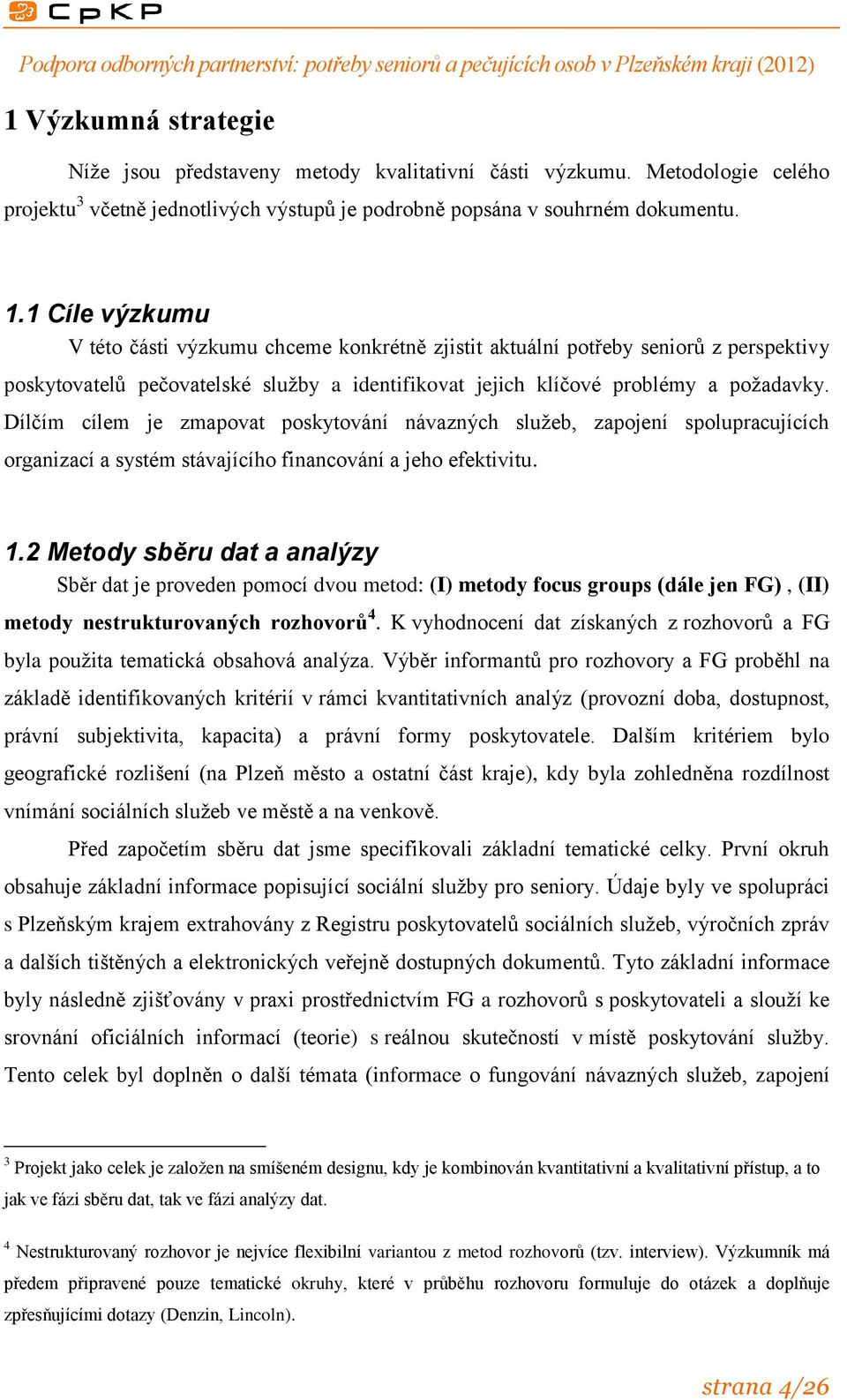 Dílčím cílem je zmapovat poskytování návazných služeb, zapojení spolupracujících organizací a systém stávajícího financování a jeho efektivitu. 1.