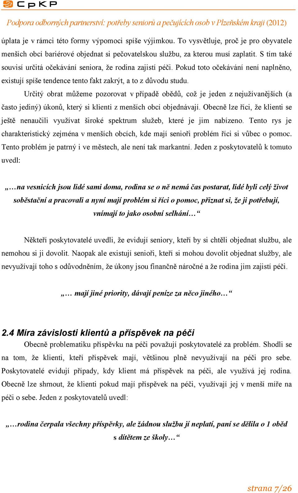 Určitý obrat můžeme pozorovat v případě obědů, což je jeden z nejužívanějších (a často jediný) úkonů, který si klienti z menších obcí objednávají.