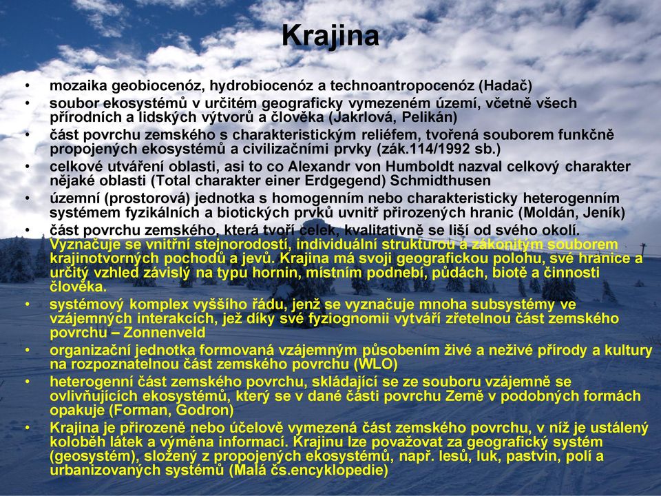 ) celkové utváření oblasti, asi to co Alexandr von Humboldt nazval celkový charakter nějaké oblasti (Total charakter einer Erdgegend) Schmidthusen územní (prostorová) jednotka s homogenním nebo