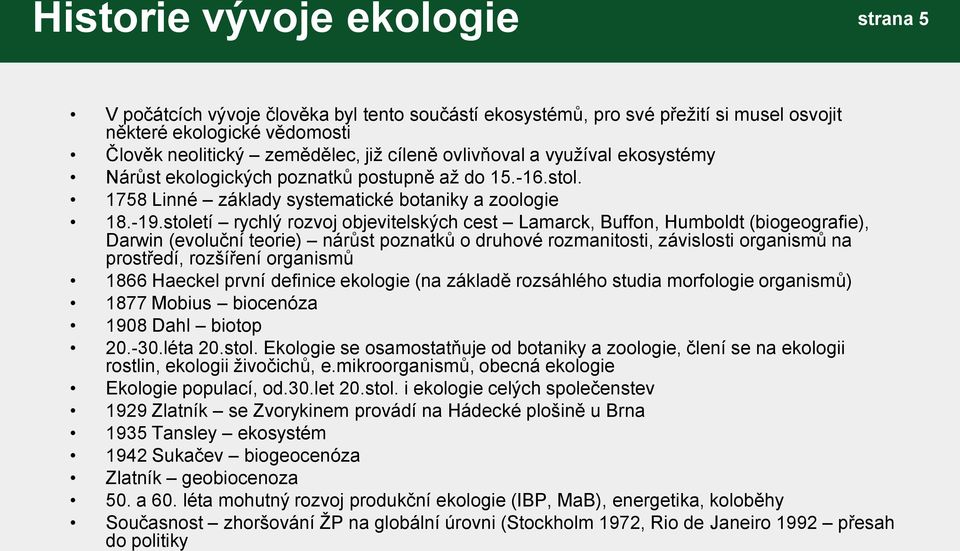 století rychlý rozvoj objevitelských cest Lamarck, Buffon, Humboldt (biogeografie), Darwin (evoluční teorie) nárůst poznatků o druhové rozmanitosti, závislosti organismů na prostředí, rozšíření