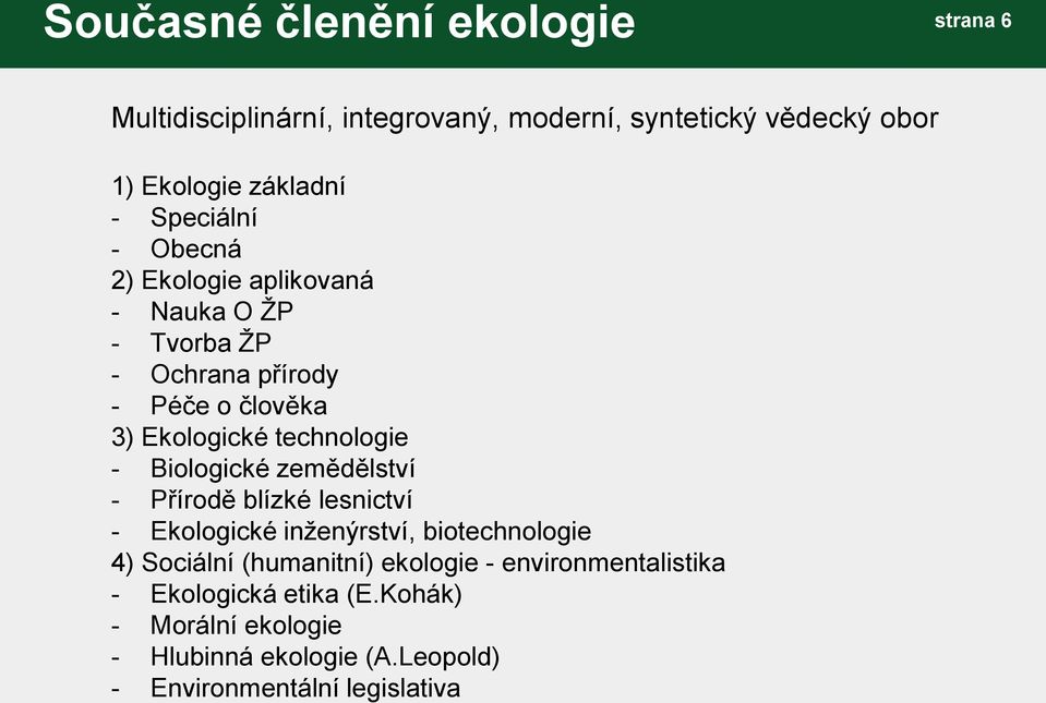 - Biologické zemědělství - Přírodě blízké lesnictví - Ekologické inženýrství, biotechnologie 4) Sociální (humanitní) ekologie -