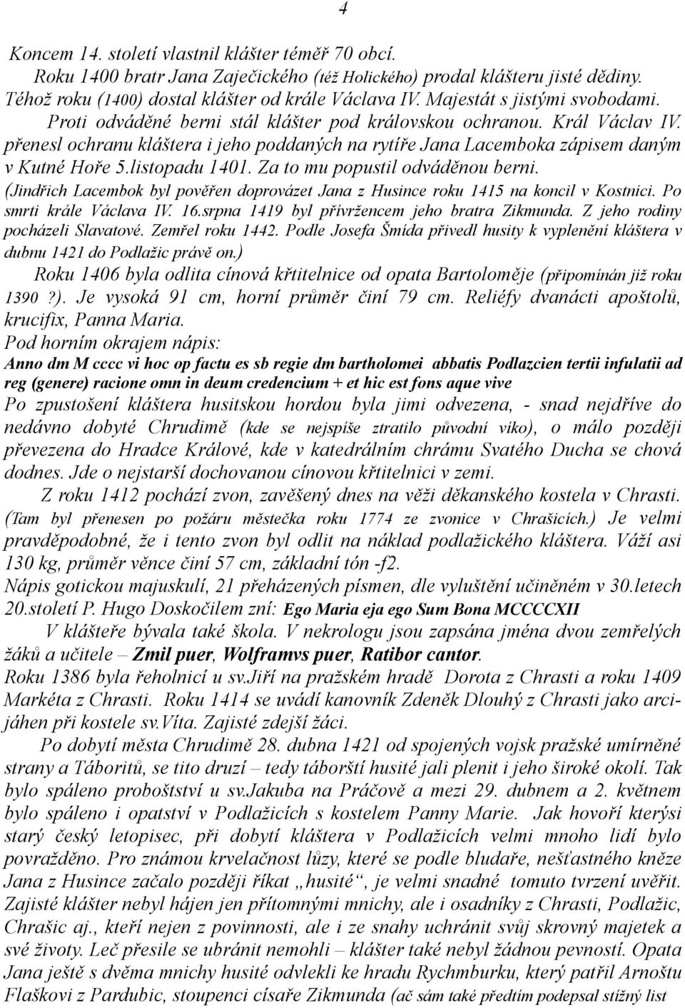 přenesl ochranu kláštera i jeho poddaných na rytíře Jana Lacemboka zápisem daným v Kutné Hoře 5.listopadu 1401. Za to mu popustil odváděnou berni.