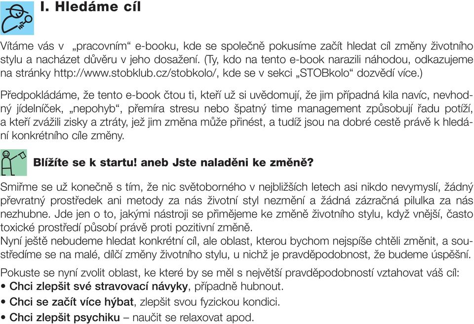 ) Předpokládáme, že tento e-book čtou ti, kteří už si uvědomují, že jim případná kila navíc, nevhodný jídelníček, nepohyb, přemíra stresu nebo špatný time management způsobují řadu potíží, a kteří