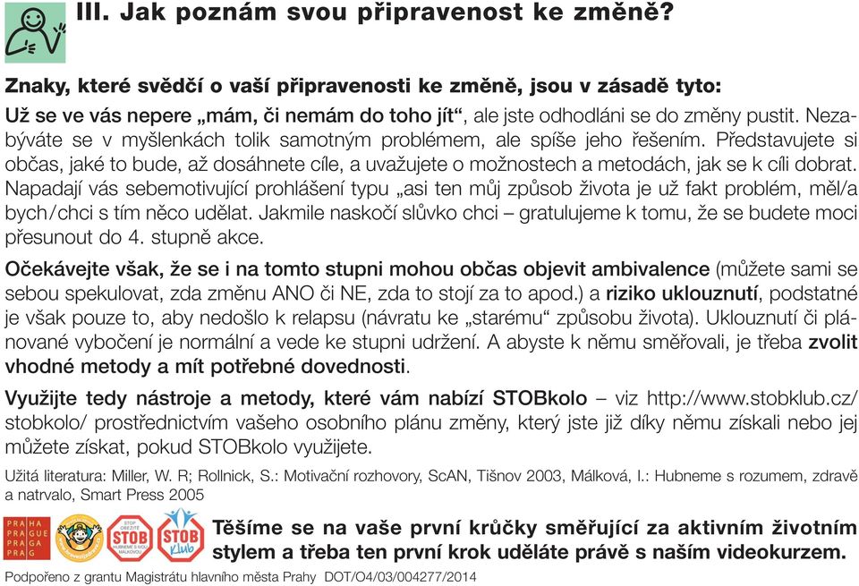 Napadají vás sebemotivující prohlášení typu asi ten můj způsob života je už fakt problém, měl/a bych/chci s tím něco udělat.