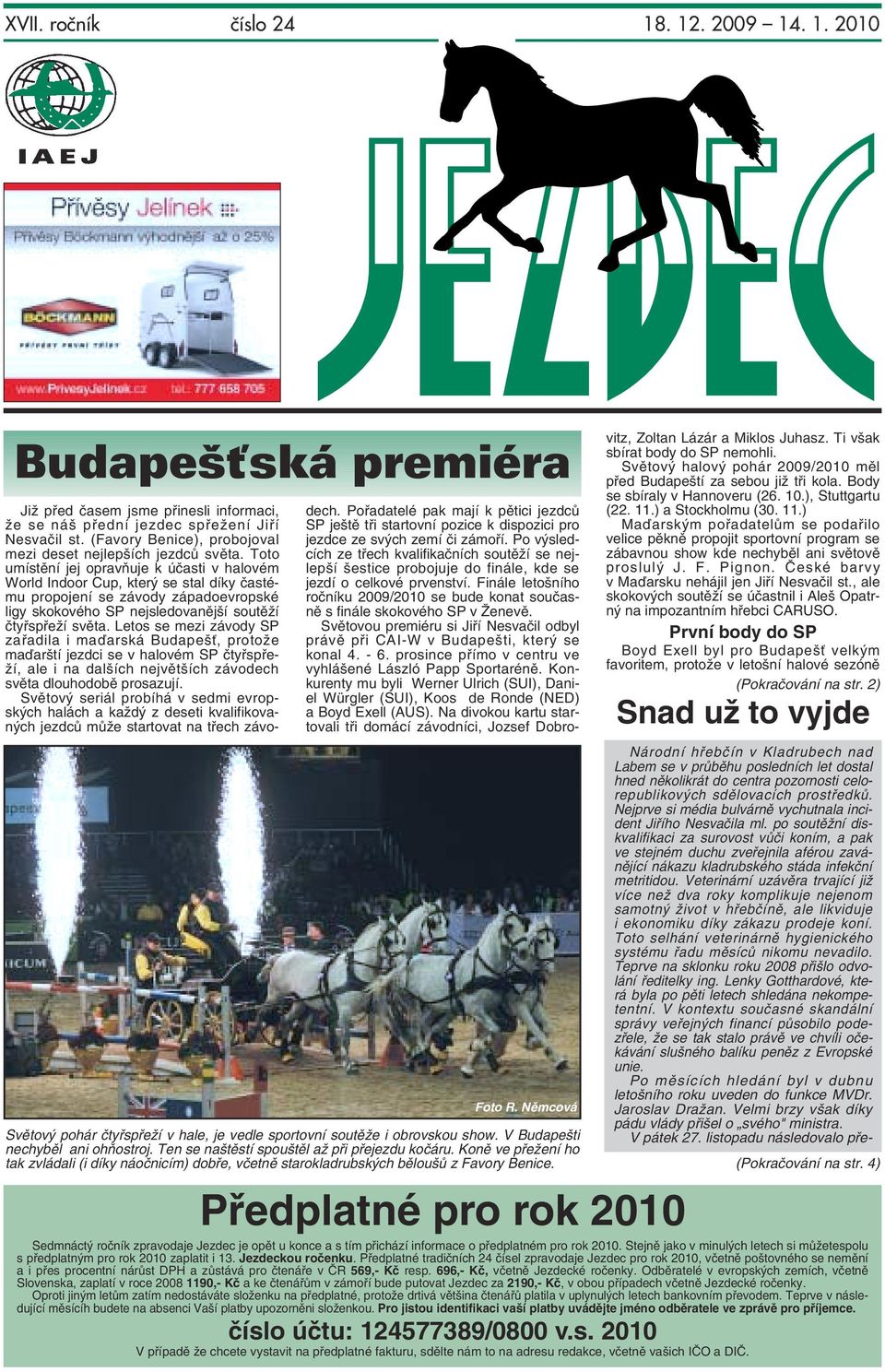 Předplatné pro rok 2010 Již před časem jsme přinesli informaci, že se náš přední jezdec spřežení Jiří Nesvačil st. (Favory Benice), probojoval mezi deset nejlepších jezdců světa.