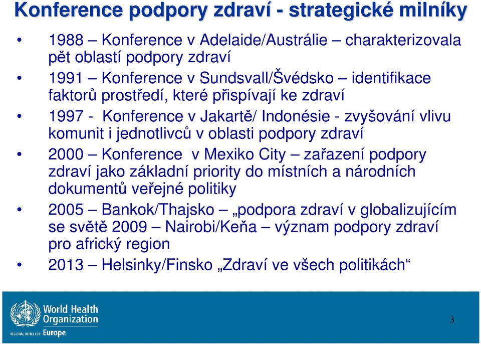 v oblasti podpory zdraví 2000 Konference v Mexiko City zařazení podpory zdraví jako základní priority do místních a národních dokumentů veřejné politiky