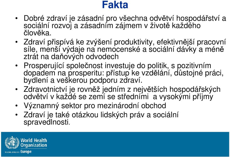 společnost investuje do politik, s pozitivním dopadem na prosperitu: přístup ke vzdělání, důstojné práci, bydlení a veškerou podporu zdraví.