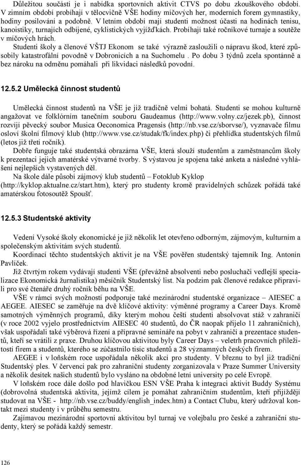 V letním období mají studenti možnost účasti na hodinách tenisu, kanoistiky, turnajích odbíjené, cyklistických vyjížďkách. Probíhají také ročníkové turnaje a soutěže v míčových hrách.