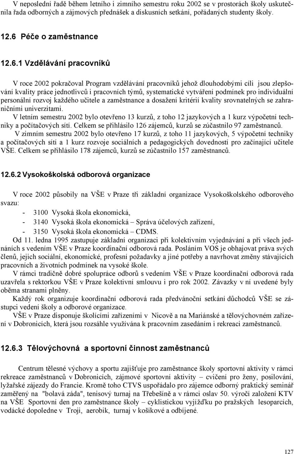 systematické vytváření podmínek pro individuální personální rozvoj každého učitele a zaměstnance a dosažení kritérií kvality srovnatelných se zahraničními univerzitami.